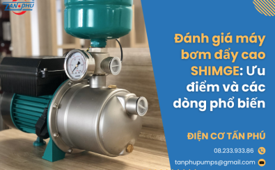 Đánh giá máy bơm đẩy cao SHIMGE: Ưu điểm và các dòng phổ biến