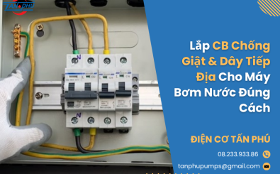 Lắp CB Chống Giật & Dây Tiếp Địa Cho Máy Bơm Nước Đúng Cách