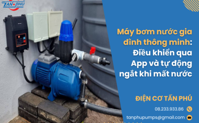 Máy bơm nước gia đình thông minh: Điều khiển qua App và tự động ngắt khi mất nước