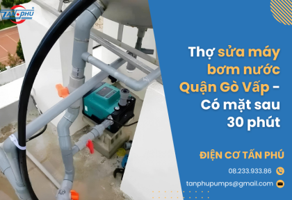 Thợ sửa máy bơm nước Quận Gò Vấp - Có mặt sau 30 phút