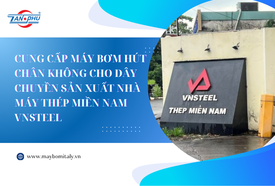 DỰ ÁN CUNG CẤP MÁY BƠM HÚT CHÂN KHÔNG CHO DÂY CHUYỀN SẢN XUẤT NHÀ MÁY THÉP MIỀN NAM VNSTEEL
