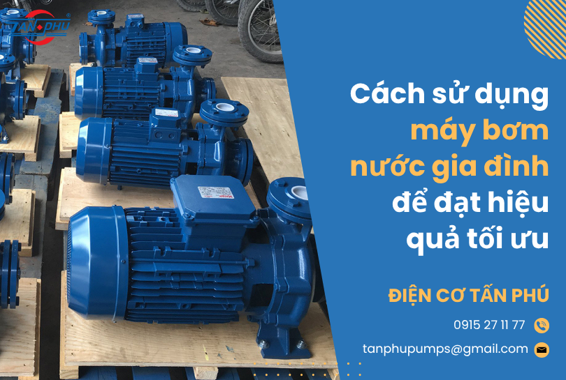 Cách sử dụng máy bơm nước gia đình để đạt hiệu quả tối ưu