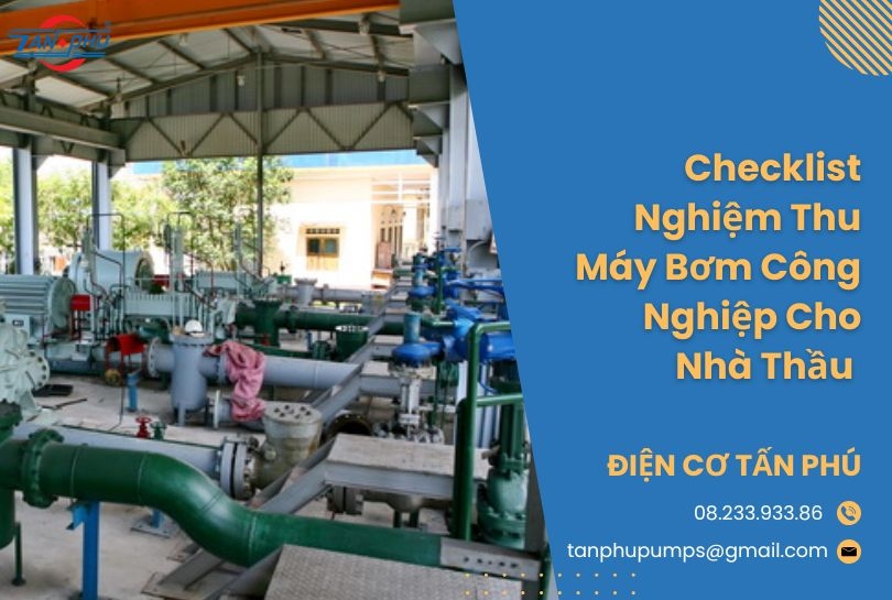 Checklist Nghiệm Thu Máy Bơm Công Nghiệp Cho Nhà Thầu