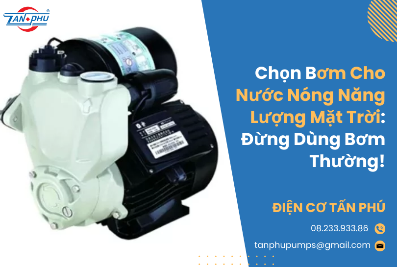 Chọn Bơm Cho Nước Nóng Năng Lượng Mặt Trời: Đừng Dùng Bơm Thường!