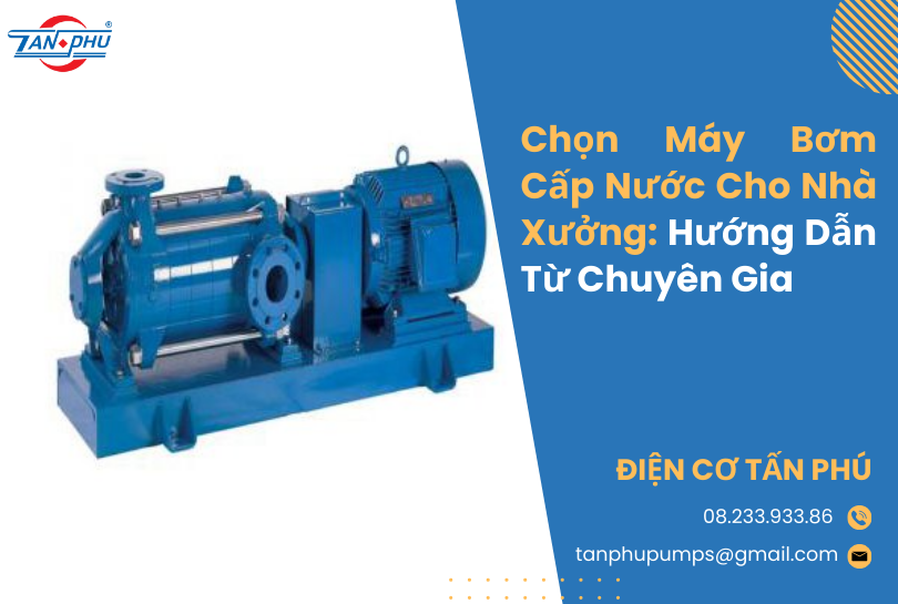 Chọn Máy Bơm Cấp Nước Cho Nhà Xưởng: Hướng Dẫn Từ Chuyên Gia