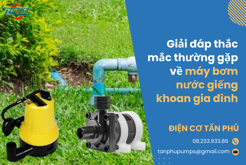 Giải đáp thắc mắc thường gặp về máy bơm nước giếng khoan gia đình