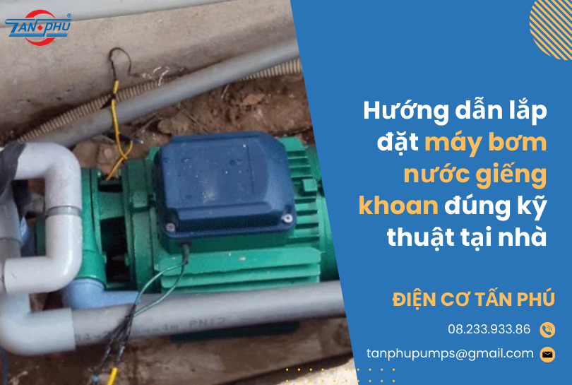 Hướng dẫn lắp đặt máy bơm nước giếng khoan đúng kỹ thuật tại nhà