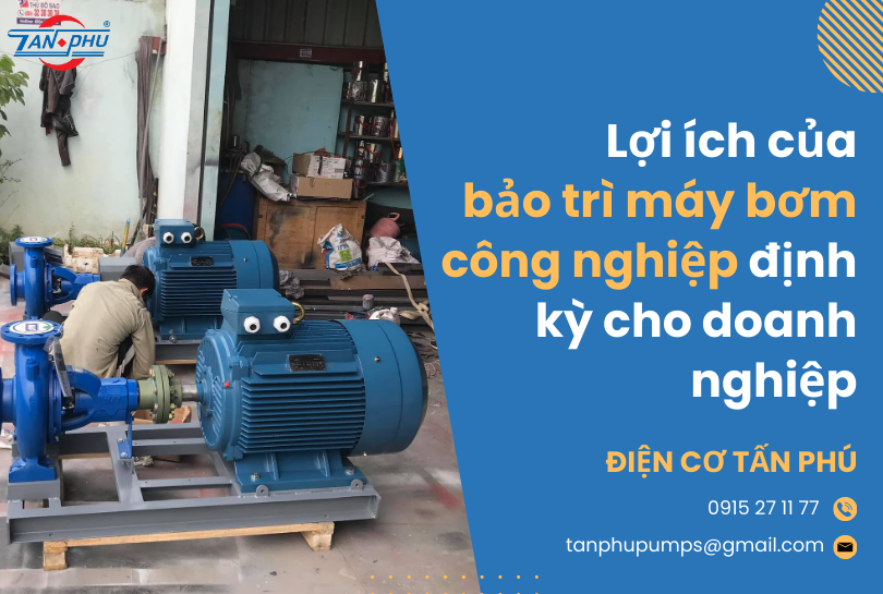 Lợi ích của bảo trì máy bơm công nghiệp định kỳ cho doanh nghiệp