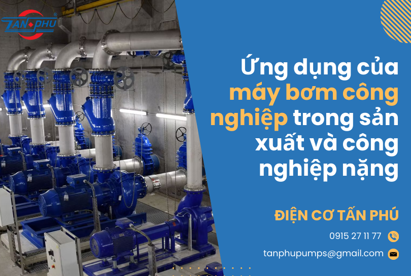 Máy bơm công nghiệp là gì? Ứng dụng trong sản xuất và công nghiệp nặng