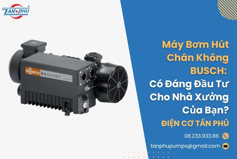 Máy Bơm Hút Chân Không BUSCH: Có Đáng Đầu Tư Không?