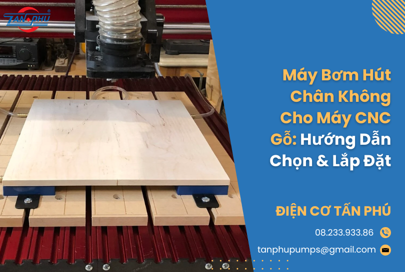 Máy Bơm Hút Chân Không Cho Máy CNC Gỗ: Hướng Dẫn Chọn & Lắp Đặt