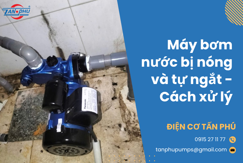 Máy bơm nước bị nóng và tự ngắt - cách xử lý từ A đến Z