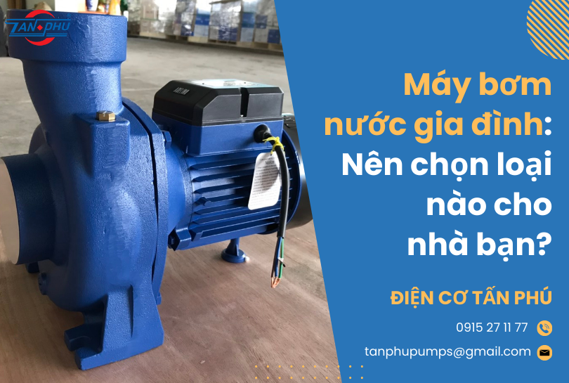Máy bơm nước gia đình: Nên chọn loại nào cho nhà bạn?