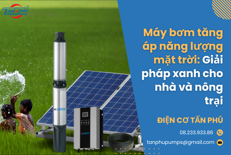 Máy bơm tăng áp năng lượng mặt trời: Giải pháp xanh cho nhà và nông trại
