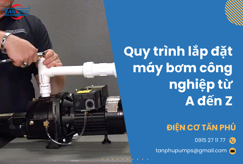 Quy trình lắp đặt máy bơm công nghiệp từ A đến Z