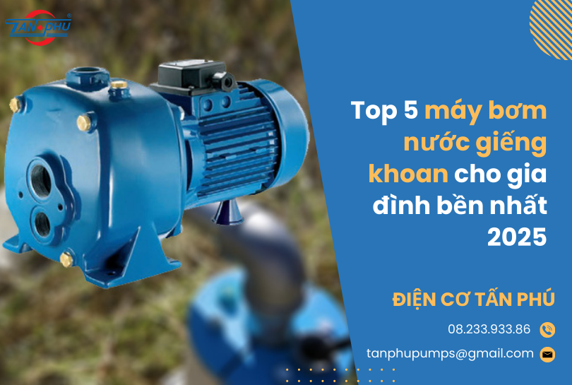 Top 5 máy bơm nước giếng khoan cho gia đình bền nhất 2025