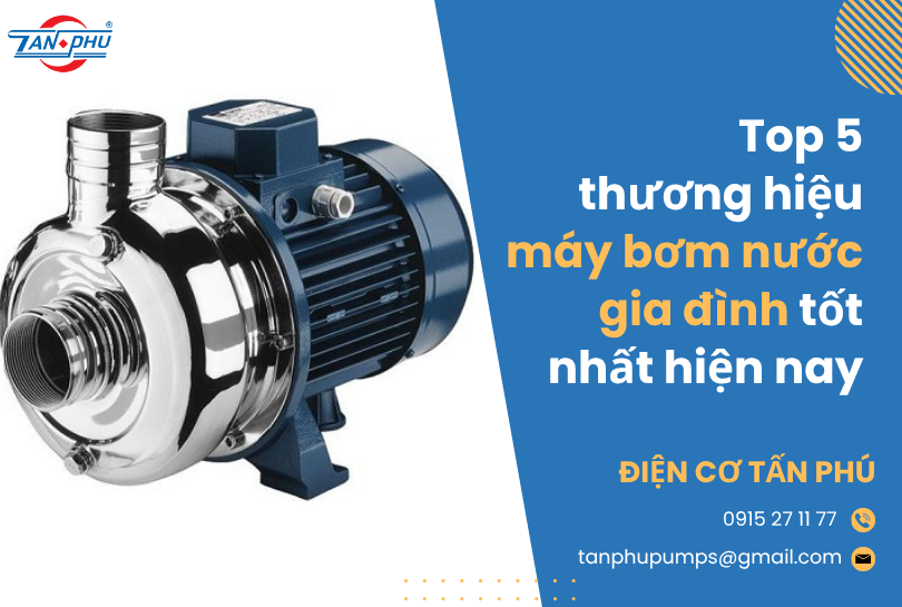 Top 5 thương hiệu máy bơm nước gia đình tốt nhất hiện nay