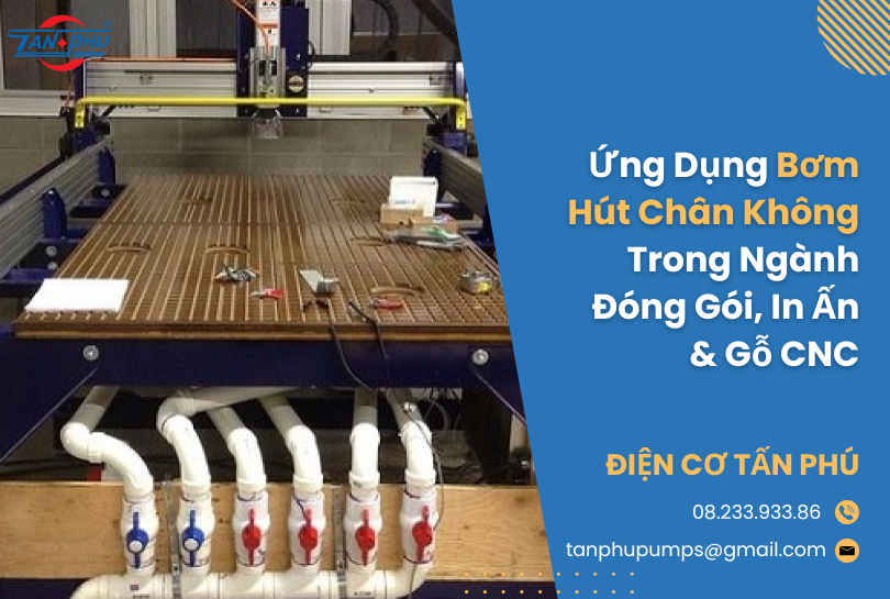 Ứng Dụng Bơm Hút Chân Không Trong Ngành Đóng Gói, In Ấn & Gỗ CNC