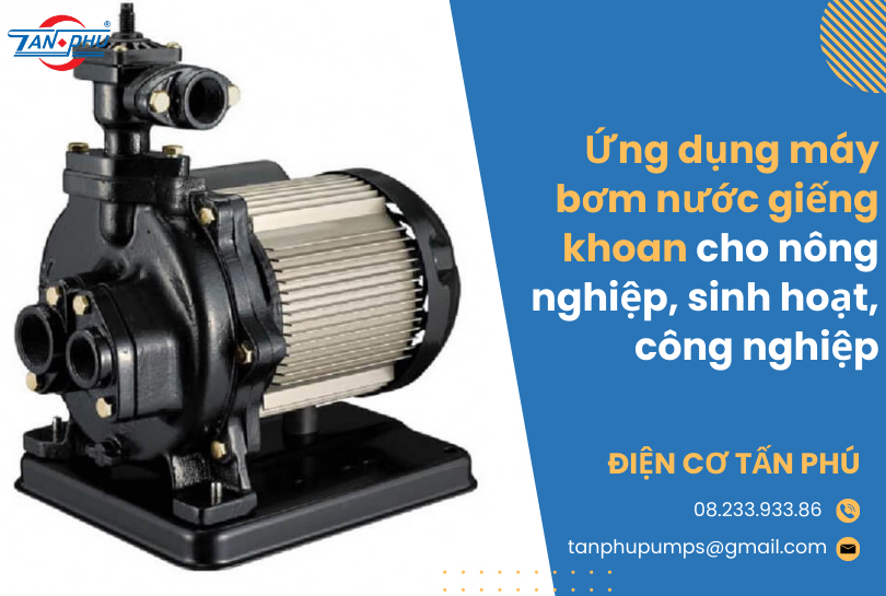Ứng dụng máy bơm nước giếng khoan cho nông nghiệp, sinh hoạt, công nghiệp
