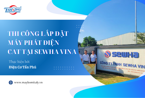  DỰ ÁN CUNG CẤP LẮP ĐẶT MÁY PHÁT ĐIỆN CAT TẠI SEWHA VINA
