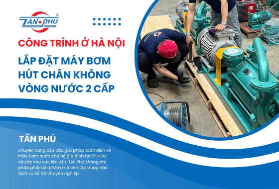 LẮP ĐẶT MÁY BƠM HÚT CHÂN KHÔNG VÒNG NƯỚC 2 CẤP CHO CÔNG TRÌNH Ở HÀ NỘI